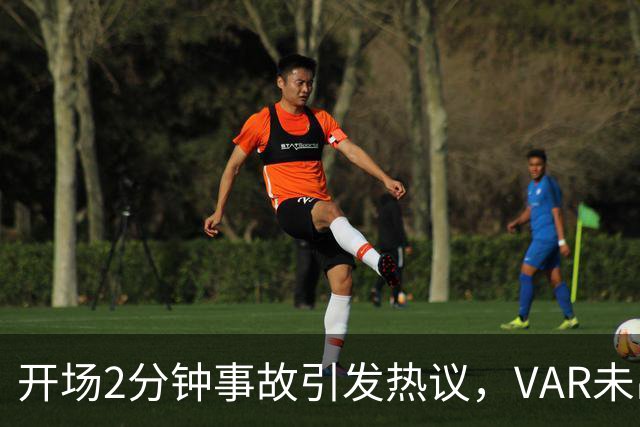 开场2分钟事故引发热议，VAR未出牌惹争议