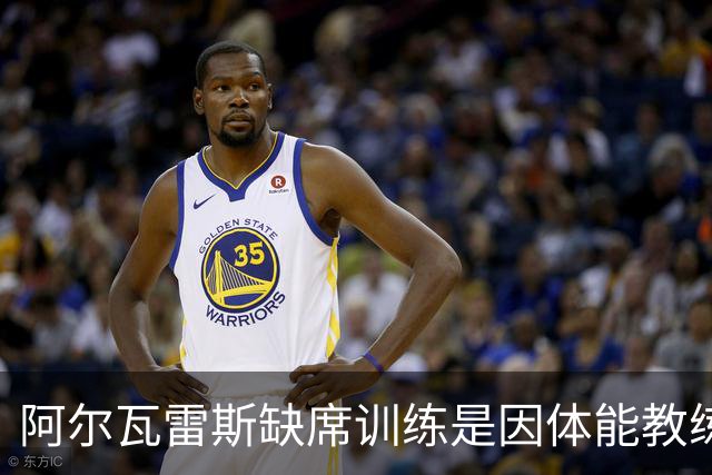 阿尔瓦雷斯缺席训练是因体能教练的专项安排